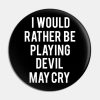 I Would Rather Be Playing Devil May Cry Pin Official Devil May Cry Merch